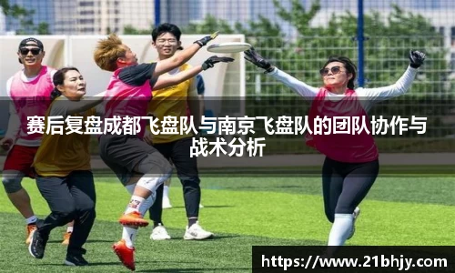 赛后复盘成都飞盘队与南京飞盘队的团队协作与战术分析