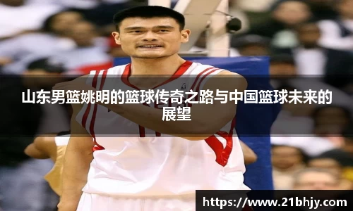 山东男篮姚明的篮球传奇之路与中国篮球未来的展望