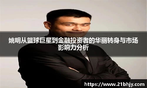 姚明从篮球巨星到金融投资者的华丽转身与市场影响力分析