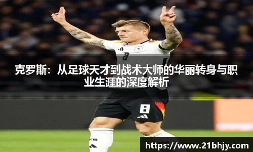 克罗斯：从足球天才到战术大师的华丽转身与职业生涯的深度解析