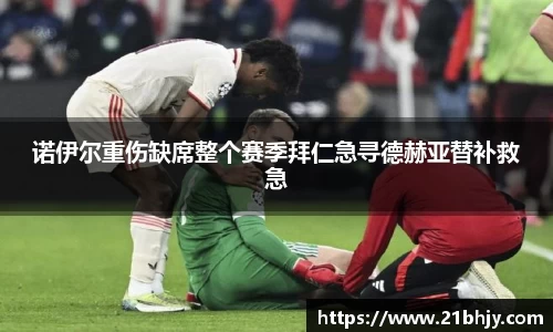 诺伊尔重伤缺席整个赛季拜仁急寻德赫亚替补救急