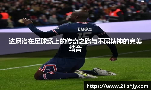 达尼洛在足球场上的传奇之路与不屈精神的完美结合