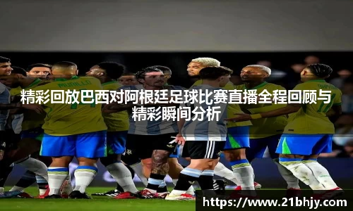 精彩回放巴西对阿根廷足球比赛直播全程回顾与精彩瞬间分析