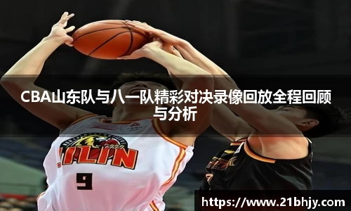CBA山东队与八一队精彩对决录像回放全程回顾与分析