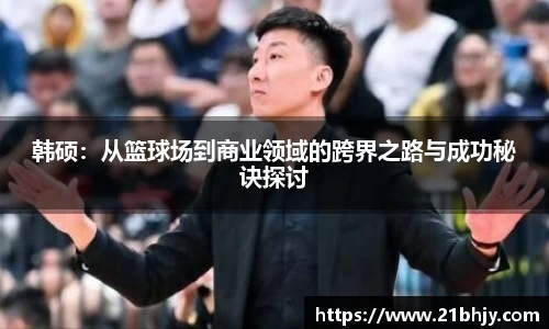 韩硕：从篮球场到商业领域的跨界之路与成功秘诀探讨